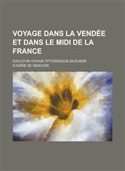 Voyage Dans La Vendee Et Dans Le MIDI de La France; Suivi D'Un Voyage Pittoresque En Suisse,1153501635,9781153501637