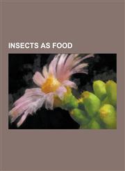 Insects as Food Acrididae, Arnold Van Huis, Atta Laevigata, Australian Aboriginal Sweet Foods, Axayacatl (Insect), Belostomatidae, Beo,1230510532,9781230510538