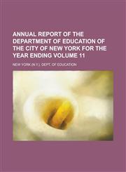 Annual Report of the Department of Education of the City of New York for the Year Ending Volume 11,1234291061,9781234291068