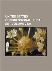 United States Congressional Serial Set Volume 7425,1234047578,9781234047573