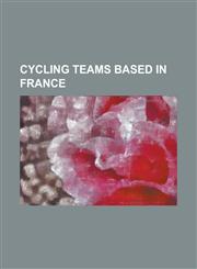 Cycling Teams Based in France Ag2r-La Mondiale, Agritubel, Alcyon (Cycling Team), Bigmat-Auber 93, Bretagne-Schuller, Castorama (Cycling Team), Cofi,1230815279,9781230815275