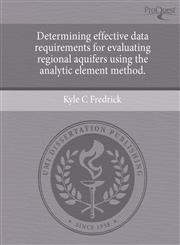 Determining effective data requirements for evaluating regional aquifers using the analytic element method.,1244945005,9781244945005