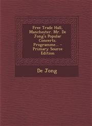 Free Trade Hall, Manchester. Mr. De Jong's Popular Concerts. Programme... - Primary Source Edition,1294098152,9781294098157