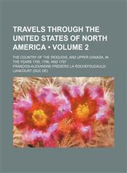 Travels Through the United States of North America (Volume 2); The Country of the Iroquois, and Upper Canada, in the Years 1795, 1796, and 1797,1150195797,9781150195792