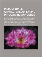 Indiana Jones - Characters Appearing in Young Indiana Jones 2nd Army Doctor, Abu, Ah Pin, Albert Schweitzer, Alex, Alfred Adler, Alfredo, Alphonse CA,1234749874,9781234749873