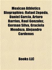 Mexican Athletics Biography Introduction Rafael Zepeda, Daniel García, Arturo Barrios, Raúl González, Germán Silva, Graciela Mendoza,1155228553,9781155228556