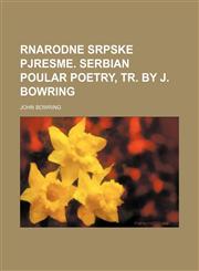 Rnarodne Srpske Pjresme. Serbian Poular Poetry, Tr. by J. Bowring,1150372648,9781150372643