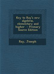 Key to Ray's New Algebras, Elementary and Higher - Primary Source Edition,1294672371,9781294672371