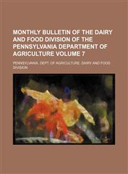 Monthly bulletin of the Dairy and Food Division of the Pennsylvania Department of Agriculture Volume 7,1130709574,9781130709575