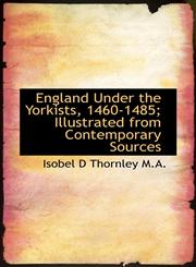 England Under the Yorkists, 1460-1485; Illustrated from Contemporary Sources,1116364697,9781116364699