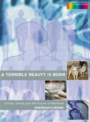 A Terrible Beauty is Born Clones, Genes and the Future of Mankind,041528709X,9780415287098