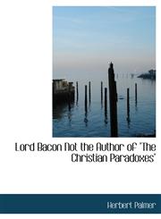 Lord Bacon Not the Author of "The Christian Paradoxes",1117915549,9781117915548