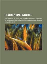 Florentine nights; The memoirs of herr von Schnabelewopski The rabbi of Bacharach and Shakespeare's maidens and women,1154323471,9781154323474