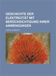 Geschichte Der Elektricitat Mit Berucksichtigung Ihrer Anwendungen,1151136212,9781151136213