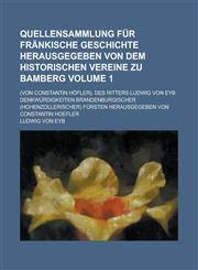 Quellensammlung für fränkische Geschichte herausgegeben von dem historischen Vereine zu Bamberg; (Von Constantin Höfler). Des Ritters Ludwig von Eyb Denkwürdigkeiten brandenburgischer (hohenzollerischer) Fürsten herausgegeben Volume 1,1230119442,9781230119441