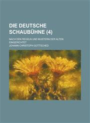 Die Deutsche Schaubuhne; Nach Den Regeln Und Mustern Der Alten Eingerichtet (4 ),1234613417,9781234613419