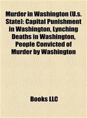 Murder in Washington (U.s. State) Capital Punishment in Washington, Lynching Deaths in Washington, People Convicted of Murder by Washington,1156093961,9781156093962