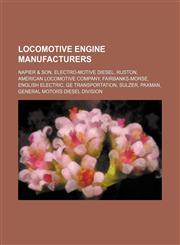 Locomotive engine manufacturers Napier & Son, Electro-Motive Diesel, Ruston, American Locomotive Company, Fairbanks-Morse, English Electric, GE Transportation, Sulzer, Paxman, General Motors Diesel Division,1234643480,9781234643485