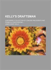 Kelly's Draftsman; Containing a Collection of Concise Precedents and Forms in Conveyancing,1231087463,9781231087466