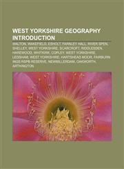 West Yorkshire geography Introduction Walton, Wakefield, Esholt, Farnley Hall, River Spen, Shelley, West Yorkshire, Scarcroft, Riddlesden,115734741X,9781157347415