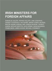 Irish Ministers for Foreign Affairs Eamon de Valera, Patrick Hillery, Liam Cosgrave, Garret Fitzgerald, Ray Burke, Brian Cowen, Micheal Martin, Brian,1155676831,9781155676838
