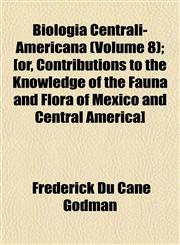 Biologia Centrali-Americana (Volume 8); [or, Contributions to the Knowledge of the Fauna and Flora of Mexico and Central America],1151921807,9781151921802
