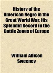History of the American Negro in the Great World War; His Splendid Record in the Battle Zones of Europe,1150558520,9781150558528
