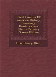 Diehl Families of America History, Genealogy, Reminiscences, Etc... - Primary Source Edition,1294758039,9781294758037
