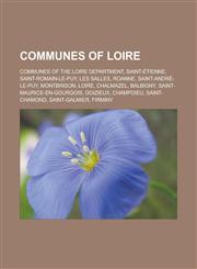 Communes of Loire Communes of the Loire department, Saint-Étienne, Saint-Romain-le-Puy, Les Salles, Roanne, Saint-André-le-Puy, Montbrison, Loire, Chalmazel, Balbigny, Saint-Maurice-en-Gourgois, Doizieux, Champdieu, Saint-Chamond,1157557740,9781157557746