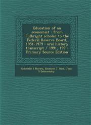 Education of an Economist From Fulbright Scholar to the Federal Reserve Board, 1951-1979: Oral History Transcript / 1991, 199 - Primary Source E,1294344153,9781294344155