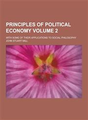 Principles of Political Economy; With Some of Their Applications to Social Philosophy Volume 2,1230270825,9781230270821