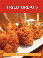 Fried Greats Delicious Fried Recipes, the Top 100 Fried Recipes,148619995X,9781486199952