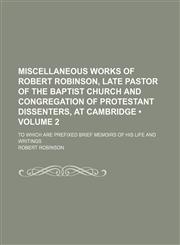 Miscellaneous Works of Robert Robinson, Late Pastor of the Baptist Church and Congregation of Protestant Dissenters, at Cambridge (Volume 2); To Which Are Prefixed Brief Memoirs of His Life and Writings,1153871793,9781153871792