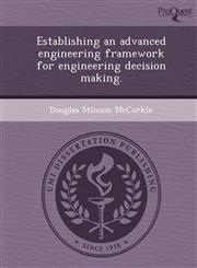 Establishing an advanced engineering framework for engineering decision making.,124366634X,9781243666345