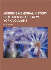 Morris's Memorial History of Staten Island, New York Volume 1,1230370463,9781230370460