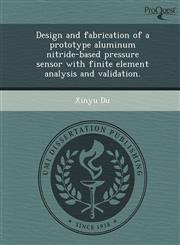 Design and fabrication of a prototype aluminum nitride-based pressure sensor with finite element analysis and validation.,1249090539,9781249090533