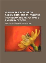Military reflections on Turkey. Extr. and tr. from the treatise on the art of war. By a military officer,1151422274,9781151422279