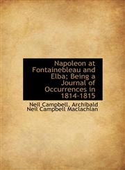 Napoleon at Fontainebleau and Elba; Being a Journal of Occurrences in 1814-1815,1116183145,9781116183146