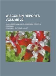 Wisconsin Reports; Cases Determined in the Supreme Court of Wisconsin Volume 22,1234192373,9781234192372