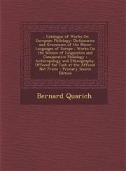 ... Catalogue of Works On European Philology Dictionaries and Grammars of the Minor Languages of Europe ; Works On the Science of Linguistics and Comparative Philology ; Anthropology and Ethnography. Offered for Cash at the Affixed Net Prices - Primary S,1293279528,9781293279526