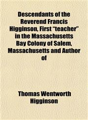 Descendants of the Reverend Francis Higginson, First "teacher" in the Massachusetts Bay Colony of Salem, Massachusetts and Author of,1152229842,9781152229846