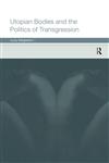 Utopian Bodies and the Politics of Transgression,0415214637,9780415214636