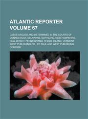 Atlantic reporter; cases argued and determined in the courts of Connecticut, Delaware, Maryland, New Hampshire, New Jersey, Pennsylvania, Rhode Island, Vermont Volume 67,0217631606,9780217631600