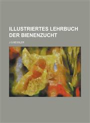 Illustriertes Lehrbuch Der Bienenzucht,1234503115,9781234503116