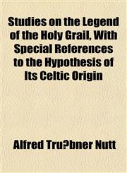 Studies on the Legend of the Holy Grail, With Special References to the Hypothesis of Its Celtic Origin,1152501720,9781152501720