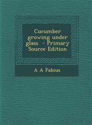 Cucumber Growing Under Glass - Primary Source Edition,129351473X,9781293514733
