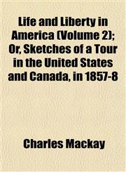 Life and Liberty in America (Volume 2); Or, Sketches of a Tour in the United States and Canada, in 1857-8,1154766446,9781154766448