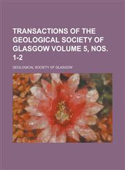 Transactions of the Geological Society of Glasgow Volume 5, nos. 1-2,1130379248,9781130379242