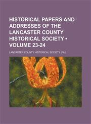Historical Papers and Addresses of the Lancaster County Historical Society (Volume 23-24),1154322998,9781154322996