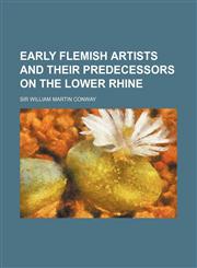 Early Flemish artists and their predecessors on the lower Rhine,1150744308,9781150744303